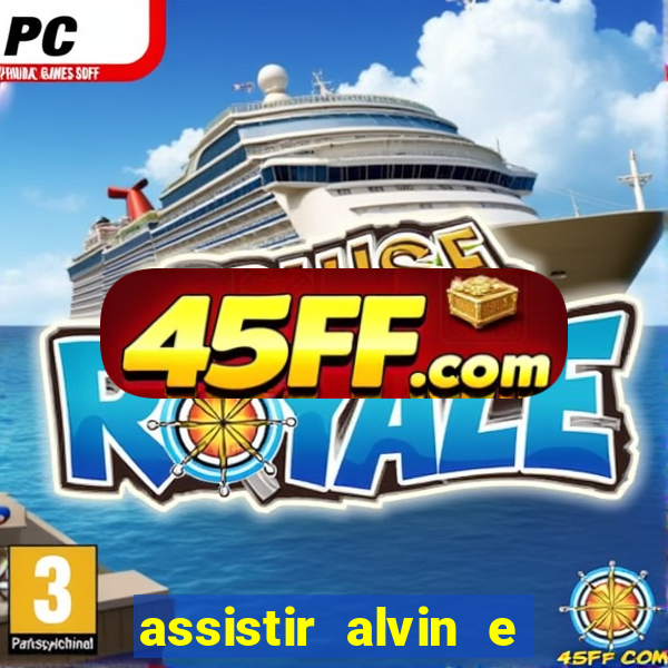 assistir alvin e os esquilos